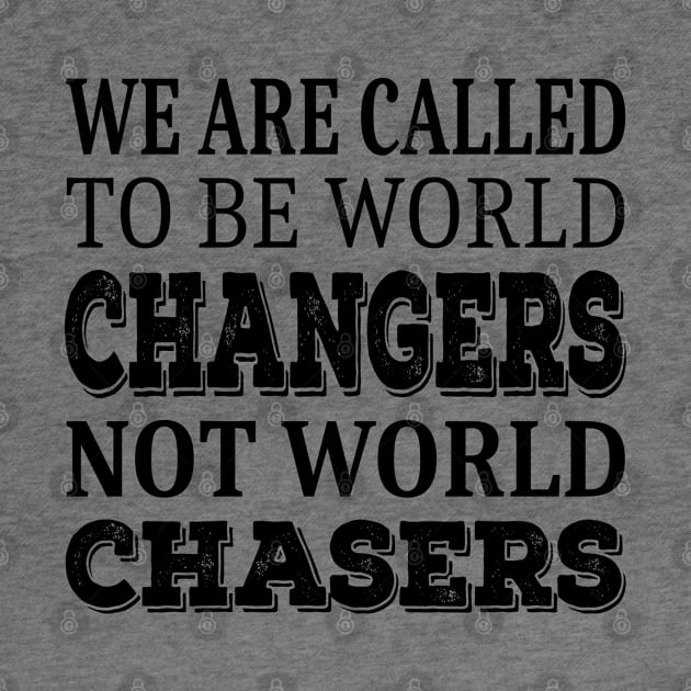 We are called to be world changers not world chasers by FlyingWhale369